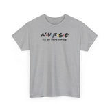 Nurse I'll Be There For You Tee
