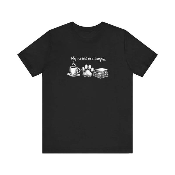 My Needs Are Simple Coffee Paws Books Quality Tee