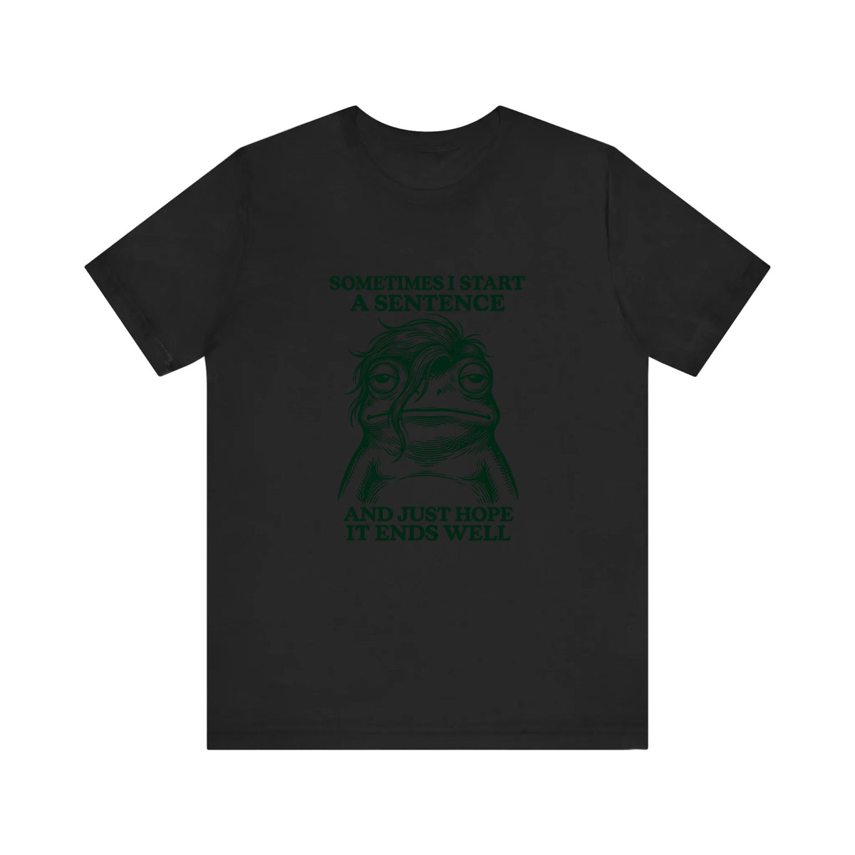 Sometimes I Start A Sentence Quality Tee