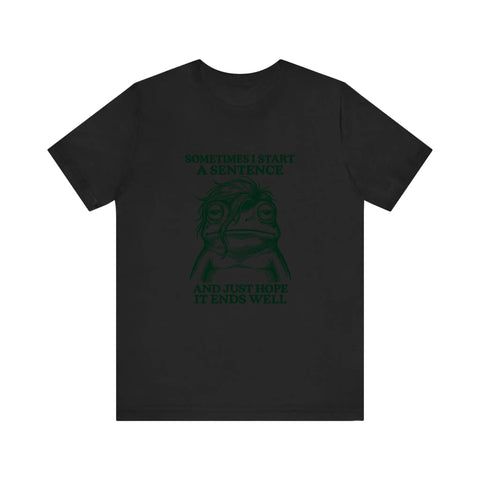 Sometimes I Start A Sentence Quality Tee