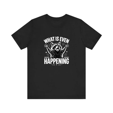 What Is Even Happening Raccoon Quality Tee