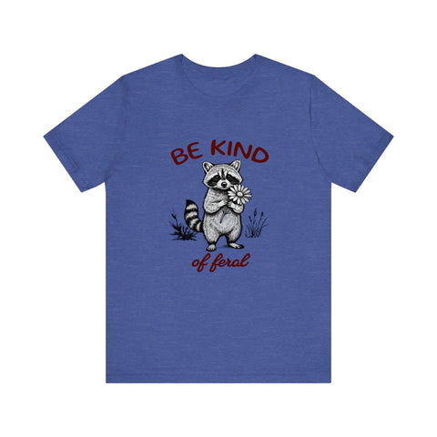 Be Kind Of Feral Quality Tee