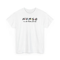 Nurse I'll Be There For You Tee