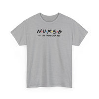 Nurse I'll Be There For You Tee