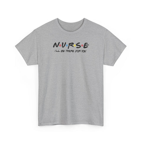 Nurse I'll Be There For You Tee