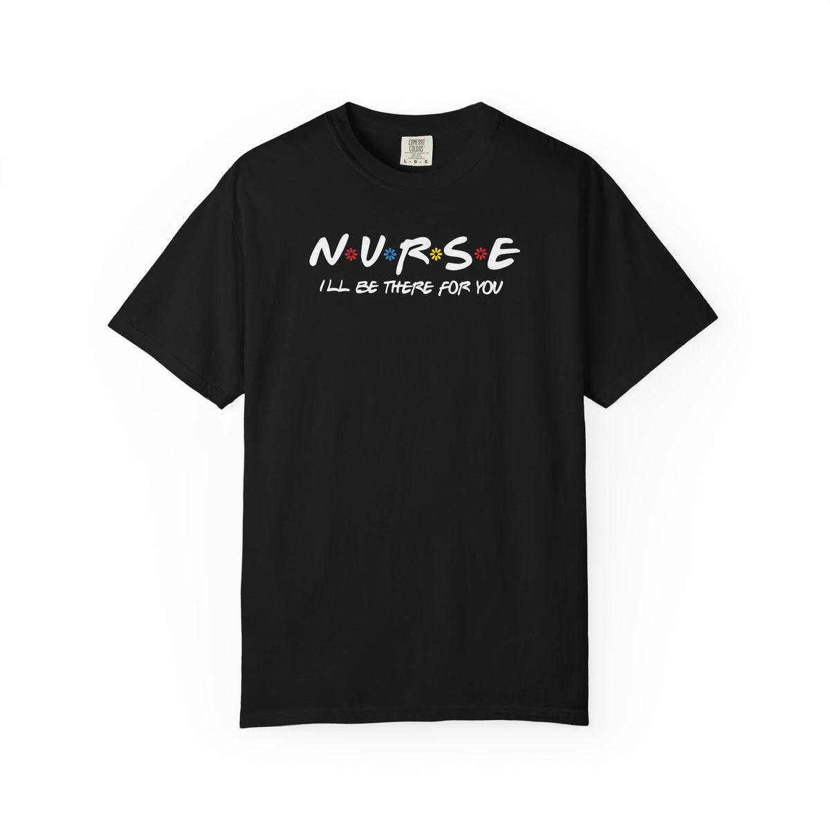 Comfort Colors® Nurse I'll Be There For You Tee