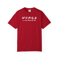Comfort Colors® Nurse I'll Be There For You Tee