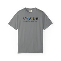 Comfort Colors® Nurse I'll Be There For You Tee