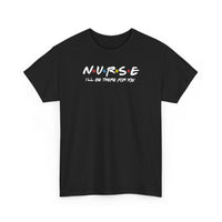 Nurse I'll Be There For You Tee