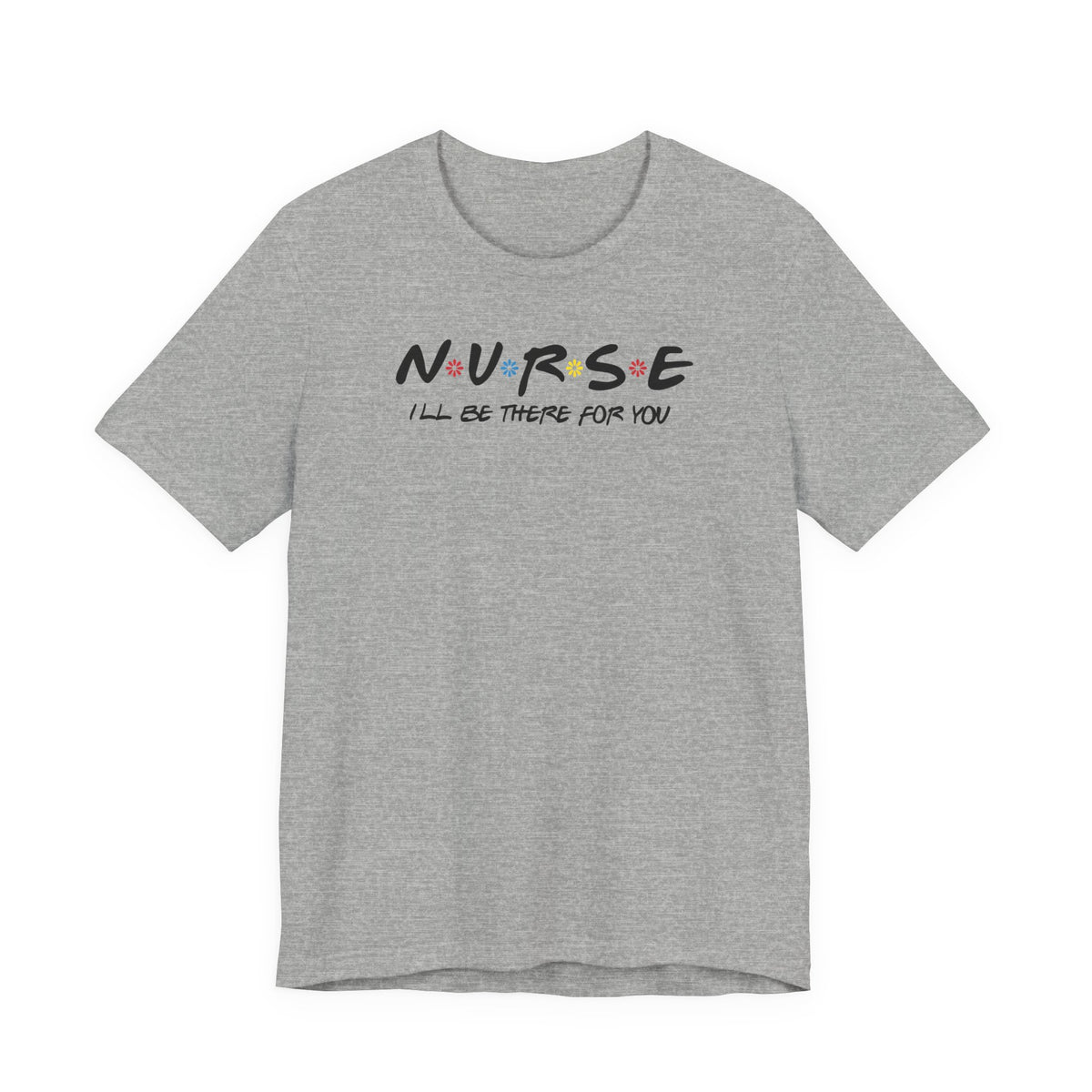 Nurse I'll Be There For You Quality Tee