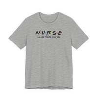 Nurse I'll Be There For You Quality Tee