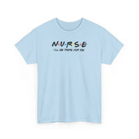 Nurse I'll Be There For You Tee