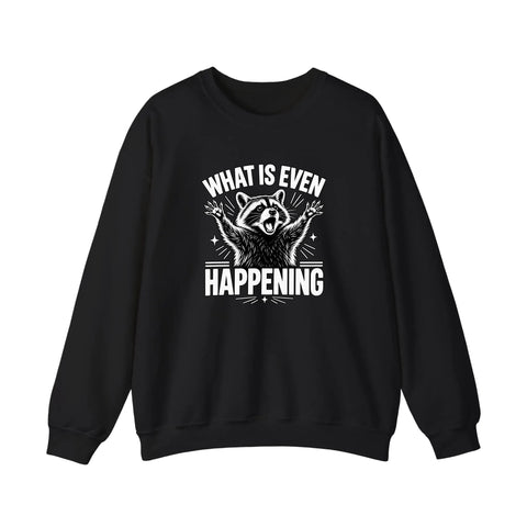 What Is Even Happening Raccoon Sweatshirt