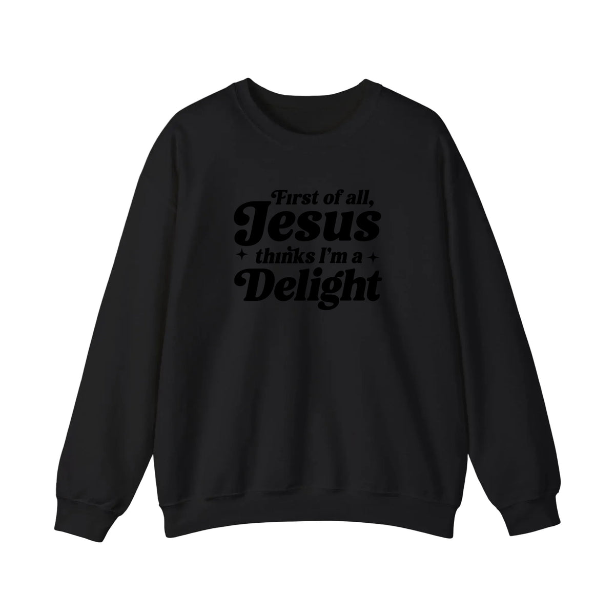 First Of All Jesus Thinks I'm A Delight Sweatshirt