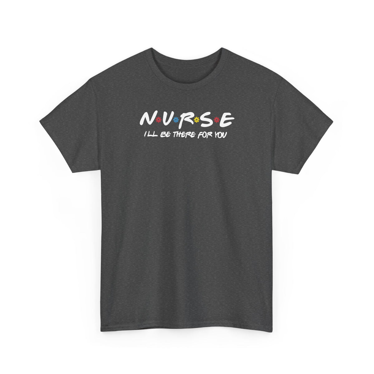 Nurse I'll Be There For You Tee