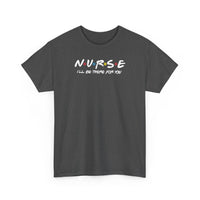 Nurse I'll Be There For You Tee