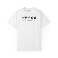 Comfort Colors® Nurse I'll Be There For You Tee