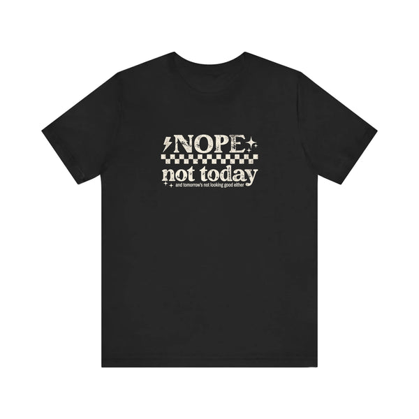 Nope Not Today Quality Tee