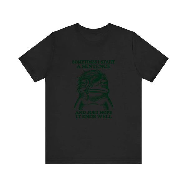 Sometimes I Start A Sentence Quality Tee