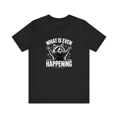 What Is Even Happening Raccoon Quality Tee