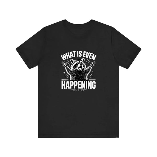 What Is Even Happening Raccoon Quality Tee
