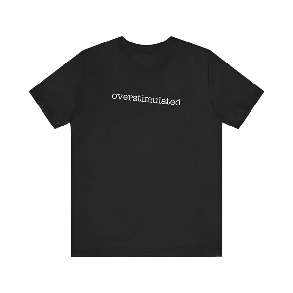 Overstimulated Quality Tee