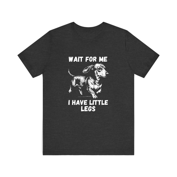Wait For Me I Have Little Legs Quality Tee