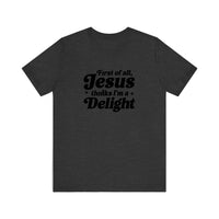 First Of All Jesus Thinks I'm A Delight Quality Tee — Dark Grey Heather