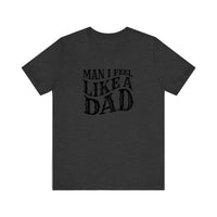 Man I Feel Like A Dad Quality Tee — Dark Grey Heather