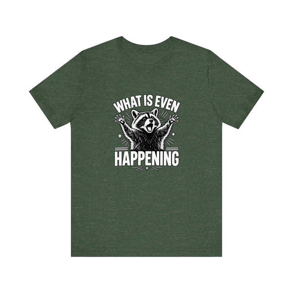What Is Even Happening Raccoon Quality Tee