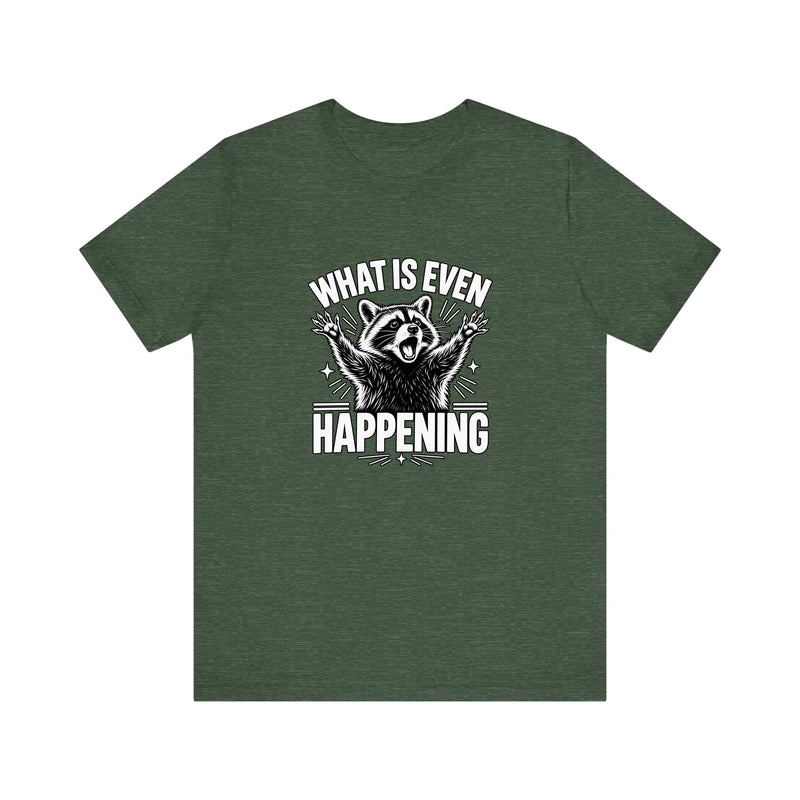 What Is Even Happening Raccoon Quality Tee — Heather Forest