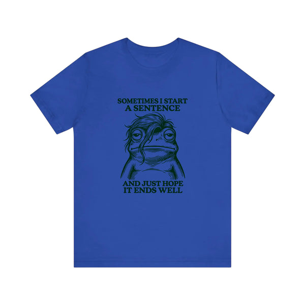 Sometimes I Start A Sentence Quality Tee