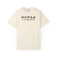 Comfort Colors® Nurse I'll Be There For You Tee