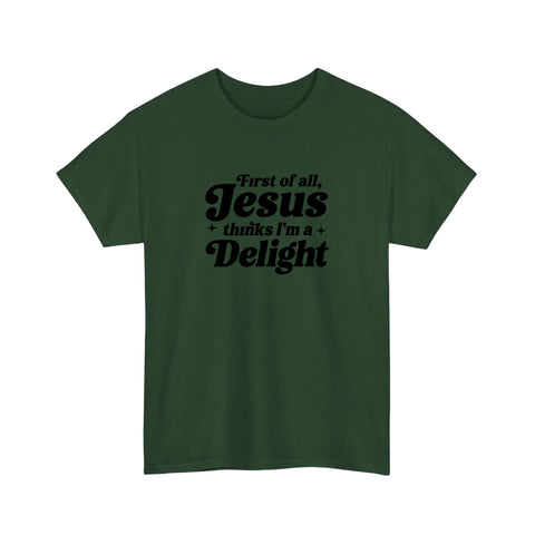 First Of All Jesus Thinks I'm A Delight Tee