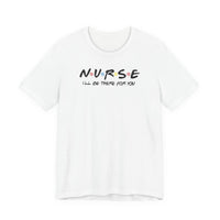 Nurse I'll Be There For You Quality Tee